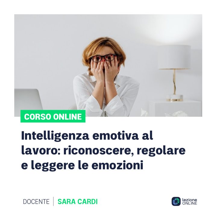 Corso online: Intelligenza emotiva al lavoro: riconoscere, regolare e leggere le emozioni