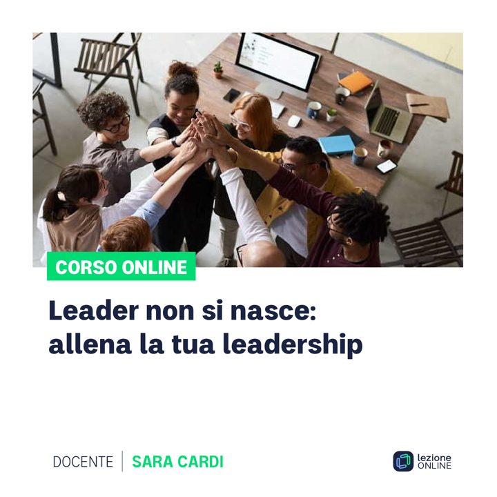 Corso online: Leader non si nasce: allena la tua leadership